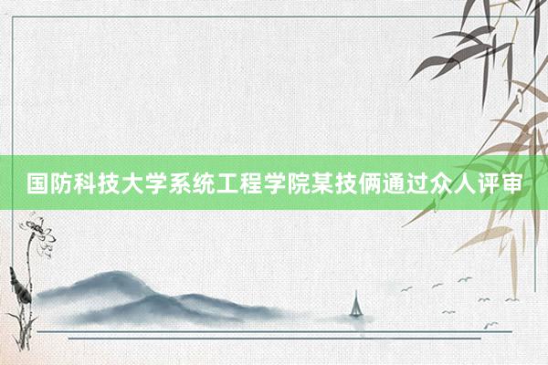 国防科技大学系统工程学院某技俩通过众人评审