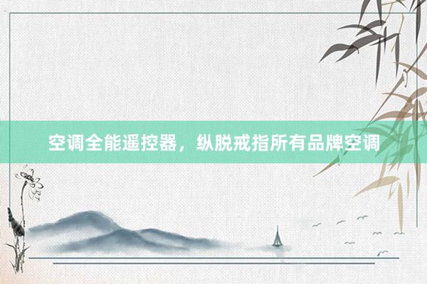 空调全能遥控器，纵脱戒指所有品牌空调