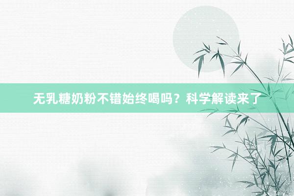 无乳糖奶粉不错始终喝吗？科学解读来了